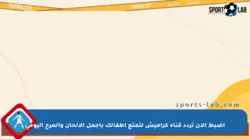 اضبط الآن تردد قناة كراميش لتمتع أطفالك بأجمل الألحان والمرح اليومي